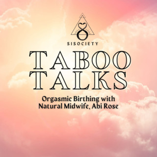 Taboo Talks by SISociety: Orgasmic Birthing with Natural Midwife Abi Rose