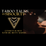 Taboo Talks by SISociety: Consent Is Sexy With Dr Betty Martin
